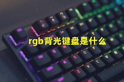 rgb背光键盘是什么意思 四分区rgb键盘是什么意思